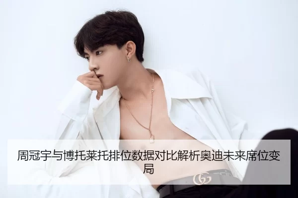 周冠宇与博托莱托排位数据对比解析奥迪未来席位变局