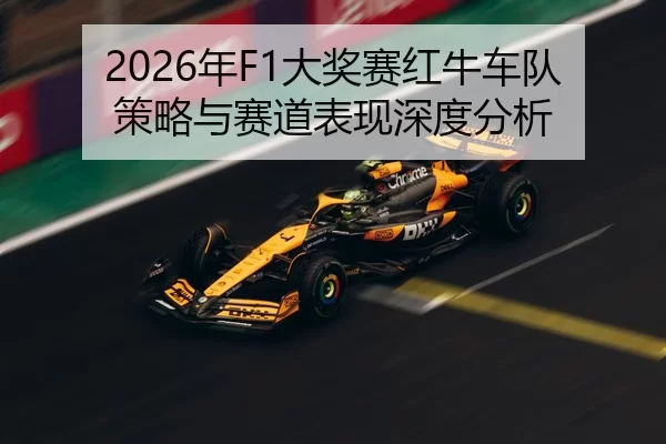 2026年F1大奖赛红牛车队策略与赛道表现深度分析