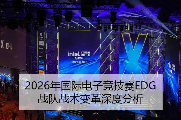 2026年国际电子竞技赛EDG战队战术变革深度分析