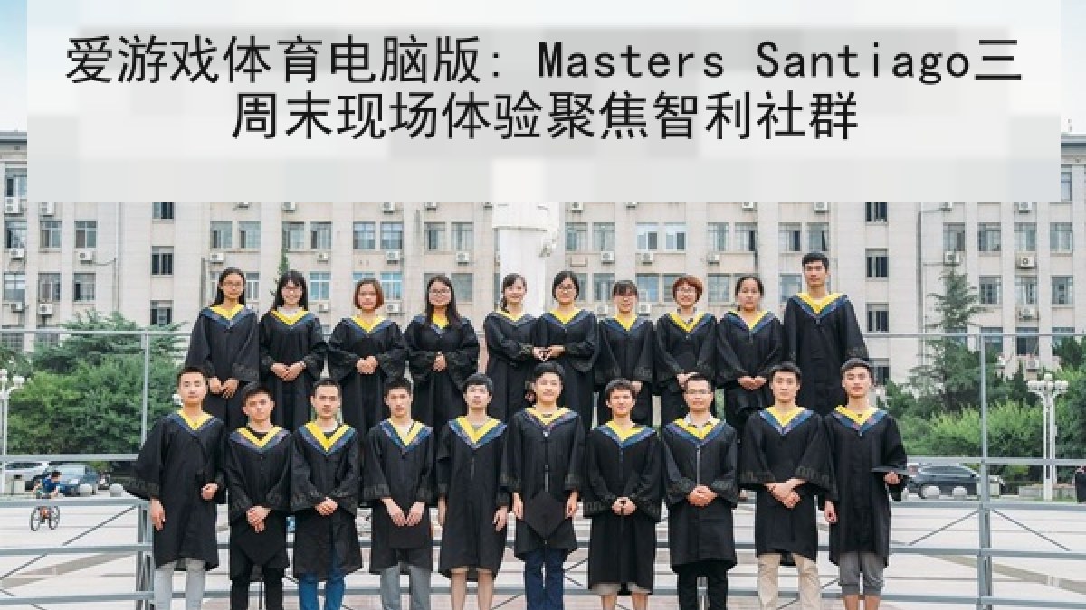 爱游戏体育电脑版: Masters Santiago三周末现场体验聚焦智利社群