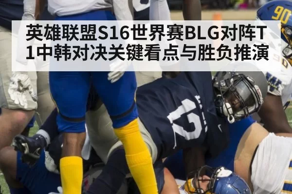 英雄联盟S16世界赛BLG对阵T1中韩对决关键看点与胜负推演